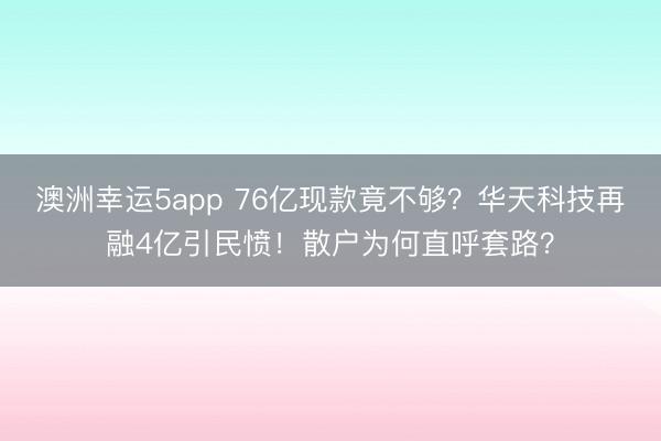 澳洲幸运5app 76亿现款竟不够？华天科技再融4亿引民愤！散户为何直呼套路？